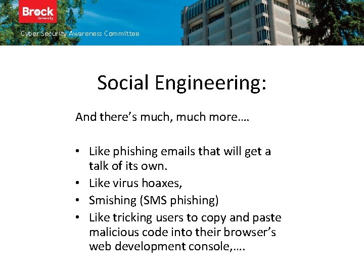 Cyber Security Awareness Committee Social Engineering: And there’s much, much more…. • Like phishing