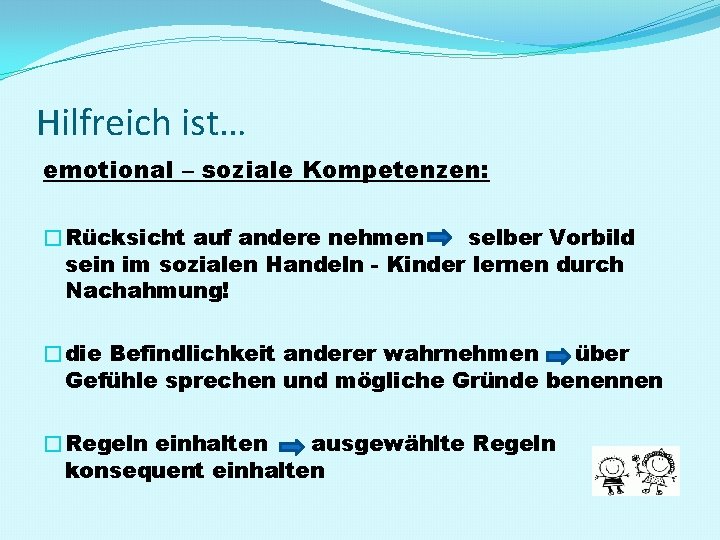 Hilfreich ist… emotional – soziale Kompetenzen: �Rücksicht auf andere nehmen selber Vorbild sein im