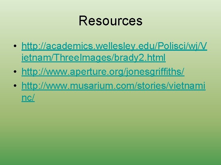 Resources • http: //academics. wellesley. edu/Polisci/wj/V ietnam/Three. Images/brady 2. html • http: //www. aperture.