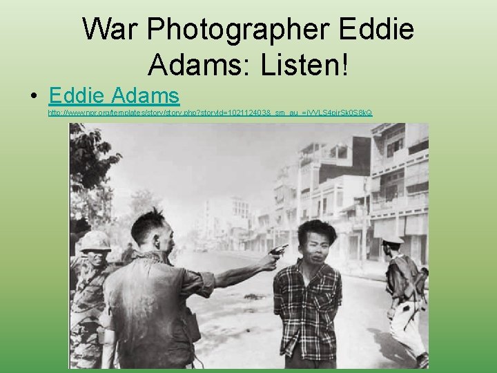 War Photographer Eddie Adams: Listen! • Eddie Adams http: //www. npr. org/templates/story. php? story.