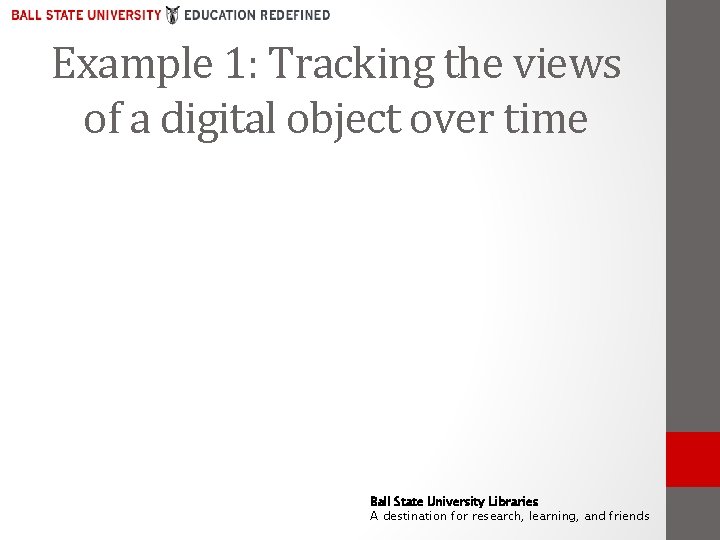 Example 1: Tracking the views of a digital object over time Ball State University