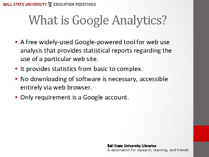 What is Google Analytics? • A free widely-used Google-powered tool for web use analysis