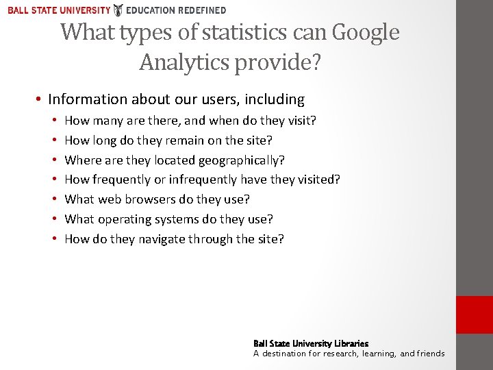 What types of statistics can Google Analytics provide? • Information about our users, including