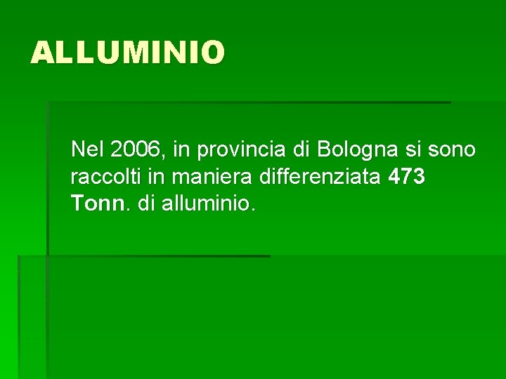 ALLUMINIO Nel 2006, in provincia di Bologna si sono raccolti in maniera differenziata 473