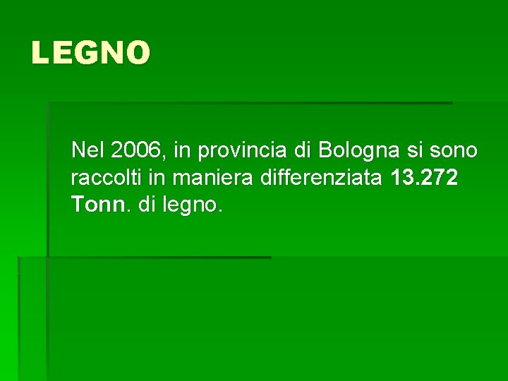 LEGNO Nel 2006, in provincia di Bologna si sono raccolti in maniera differenziata 13.