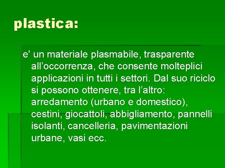 plastica: e' un materiale plasmabile, trasparente all’occorrenza, che consente molteplici applicazioni in tutti i