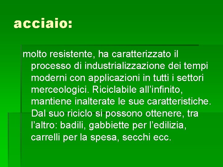 acciaio: molto resistente, ha caratterizzato il processo di industrializzazione dei tempi moderni con applicazioni