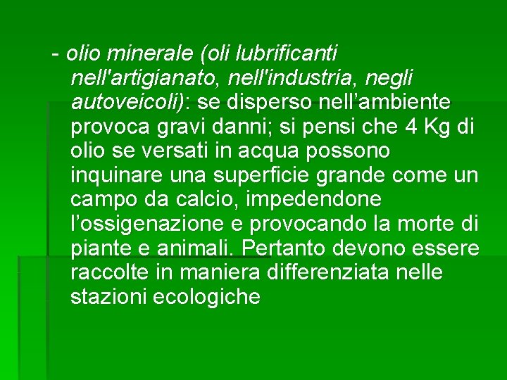 - olio minerale (oli lubrificanti nell'artigianato, nell'industria, negli autoveicoli): se disperso nell’ambiente provoca gravi