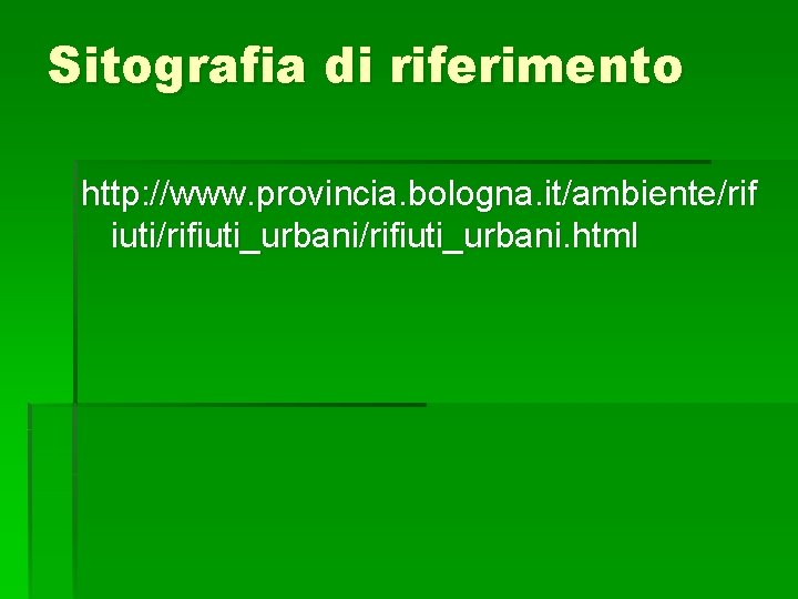 Sitografia di riferimento http: //www. provincia. bologna. it/ambiente/rif iuti/rifiuti_urbani. html 