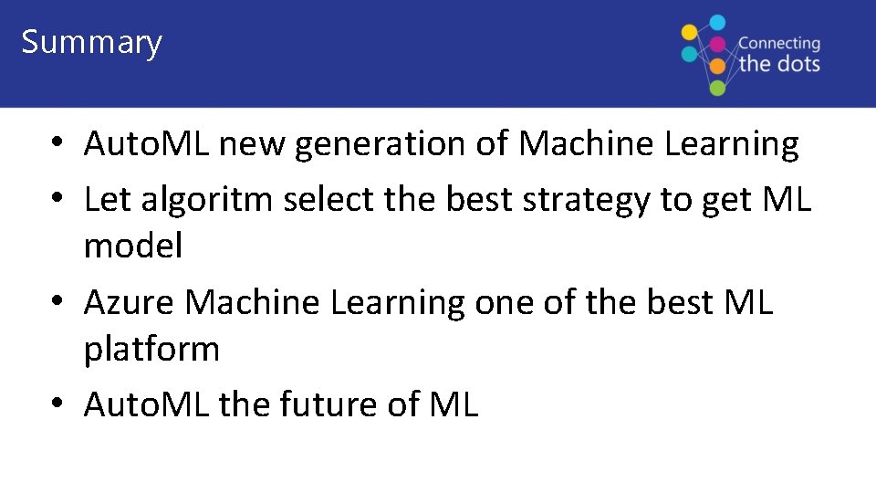 Summary • Auto. ML new generation of Machine Learning • Let algoritm select the