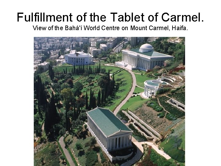 Fulfillment of the Tablet of Carmel. View of the Bahá'í World Centre on Mount