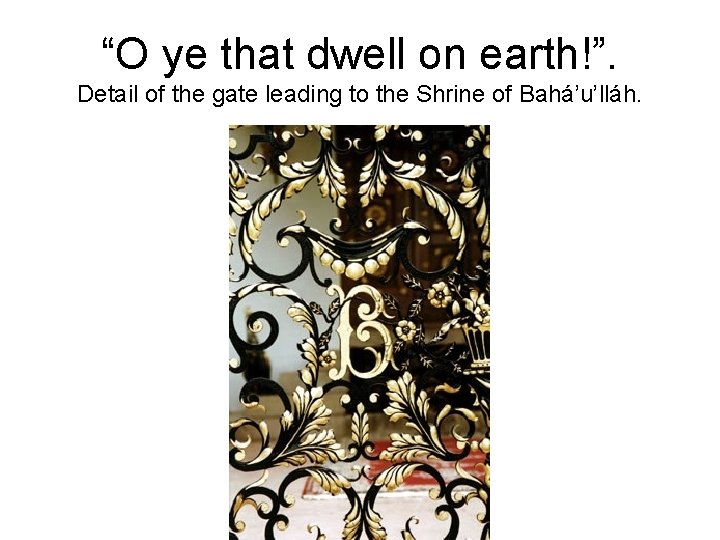“O ye that dwell on earth!”. Detail of the gate leading to the Shrine