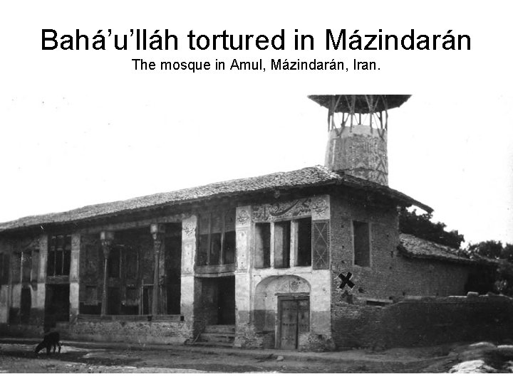 Bahá’u’lláh tortured in Mázindarán The mosque in Amul, Mázindarán, Iran. 