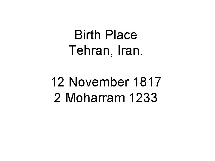 Birth Place Tehran, Iran. 12 November 1817 2 Moharram 1233 