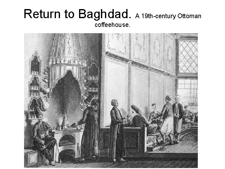 Return to Baghdad. A 19 th-century Ottoman coffeehouse. 