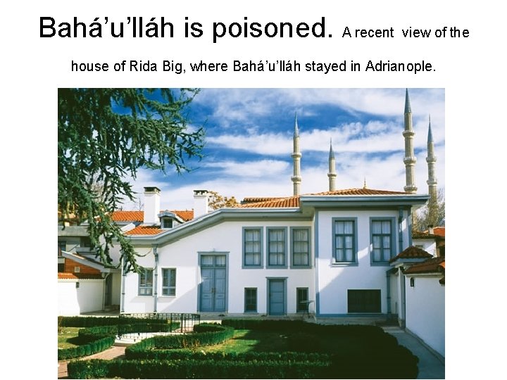 Bahá’u’lláh is poisoned. A recent view of the house of Rida Big, where Bahá’u’lláh