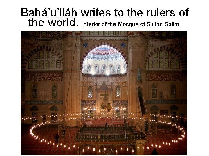 Bahá’u’lláh writes to the rulers of the world. Interior of the Mosque of Sultan