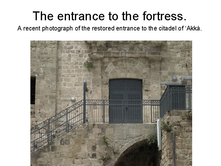 The entrance to the fortress. A recent photograph of the restored entrance to the