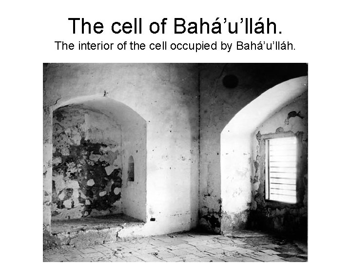 The cell of Bahá’u’lláh. The interior of the cell occupied by Bahá’u’lláh. 