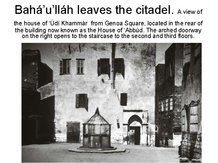 Bahá’u’lláh leaves the citadel. A view of the house of ‘Údí Khammár from Genoa