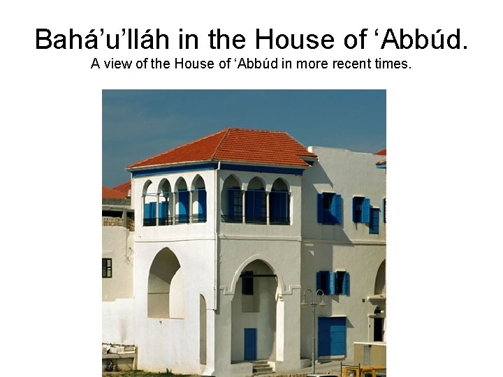 Bahá’u’lláh in the House of ‘Abbúd. A view of the House of ‘Abbúd in