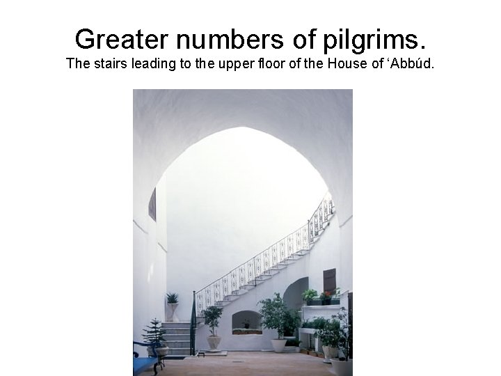 Greater numbers of pilgrims. The stairs leading to the upper floor of the House