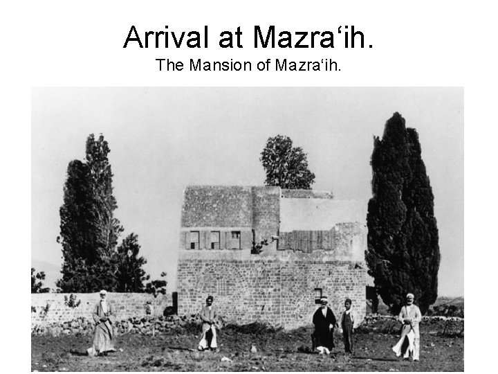 Arrival at Mazra‘ih. The Mansion of Mazra‘ih. 