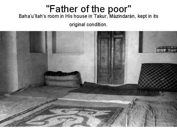 "Father of the poor" Baha’u’llah’s room in His house in Takur, Mázindarán, kept in