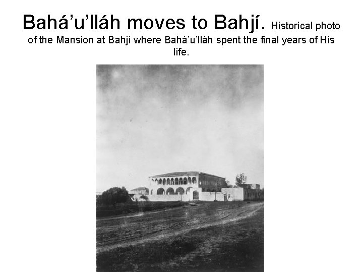 Bahá’u’lláh moves to Bahjí. Historical photo of the Mansion at Bahjí where Bahá’u’lláh spent