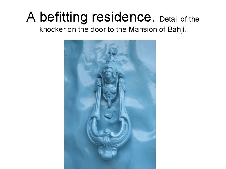 A befitting residence. Detail of the knocker on the door to the Mansion of