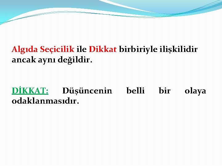 Algıda Seçicilik ile Dikkat birbiriyle ilişkilidir ancak aynı değildir. DİKKAT: Düşüncenin odaklanmasıdır. belli bir