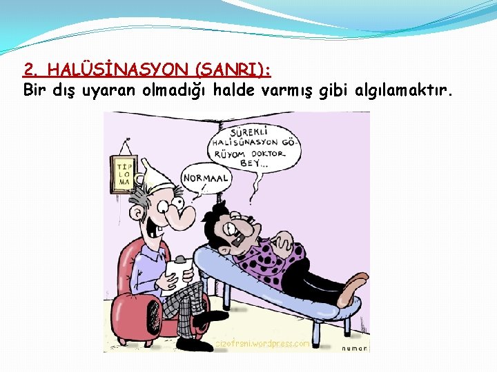 2. HALÜSİNASYON (SANRI): Bir dış uyaran olmadığı halde varmış gibi algılamaktır. 