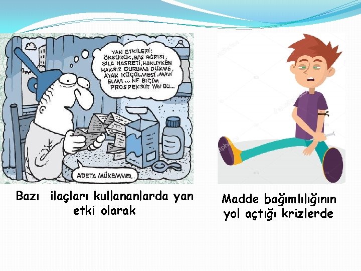 Bazı ilaçları kullananlarda yan etki olarak Madde bağımlılığının yol açtığı krizlerde 