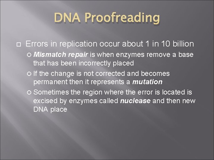 DNA Proofreading Errors in replication occur about 1 in 10 billion Mismatch repair is