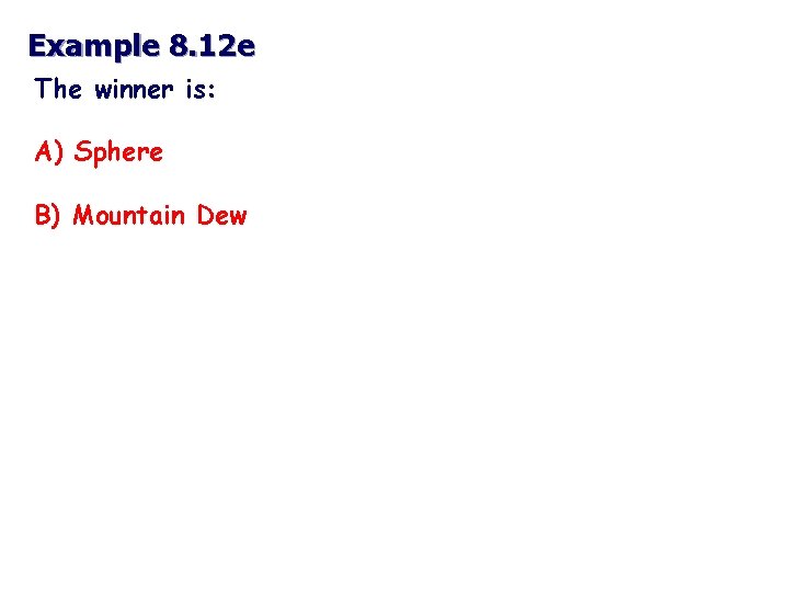 Example 8. 12 e The winner is: A) Sphere B) Mountain Dew 