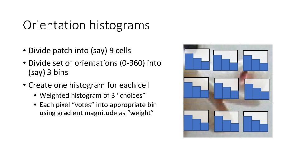 Orientation histograms • Divide patch into (say) 9 cells • Divide set of orientations