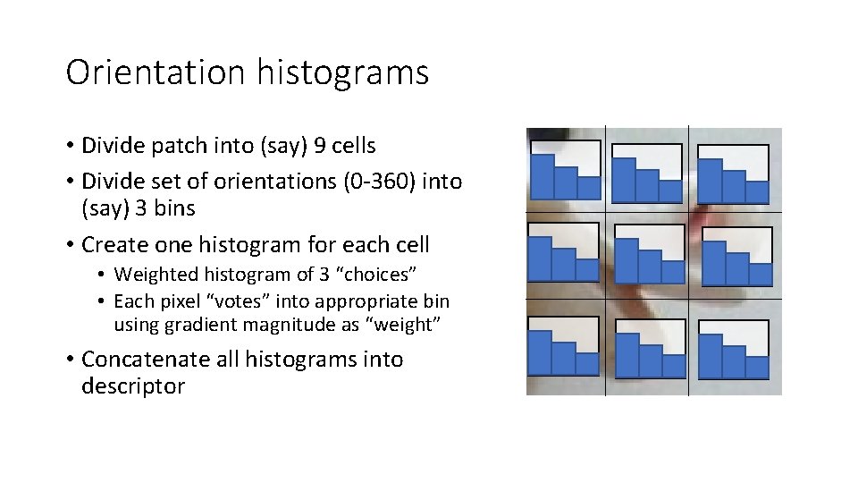 Orientation histograms • Divide patch into (say) 9 cells • Divide set of orientations