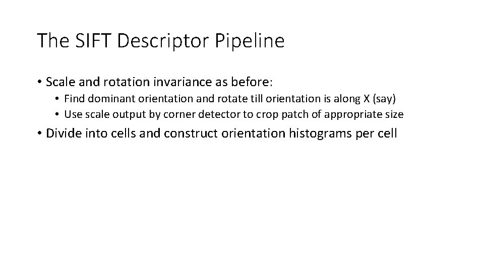 The SIFT Descriptor Pipeline • Scale and rotation invariance as before: • Find dominant
