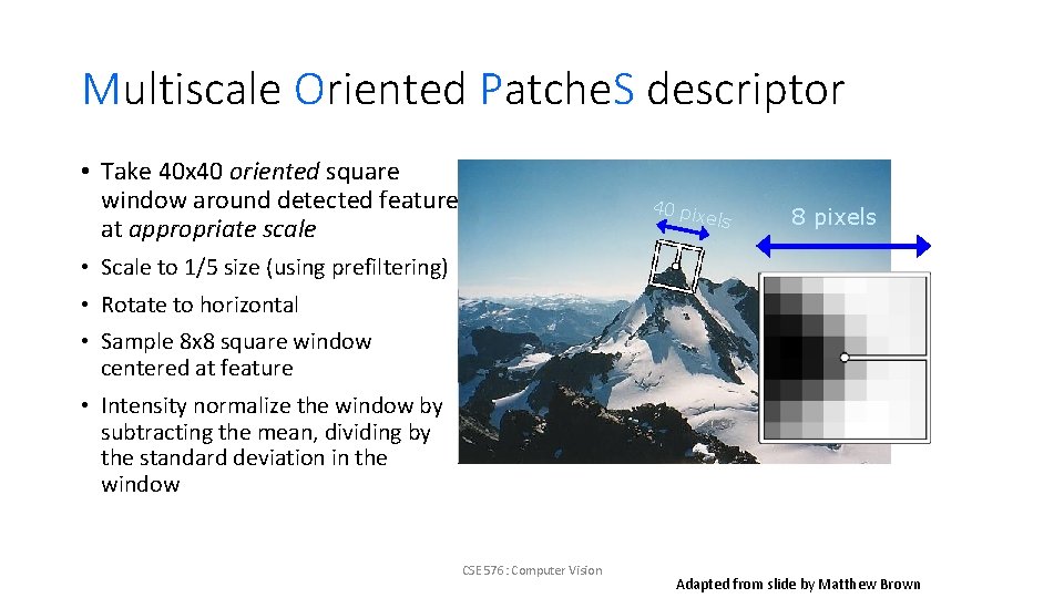 Multiscale Oriented Patche. S descriptor • Take 40 x 40 oriented square window around