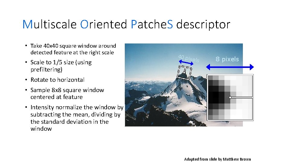 Multiscale Oriented Patche. S descriptor • Take 40 x 40 square window around detected