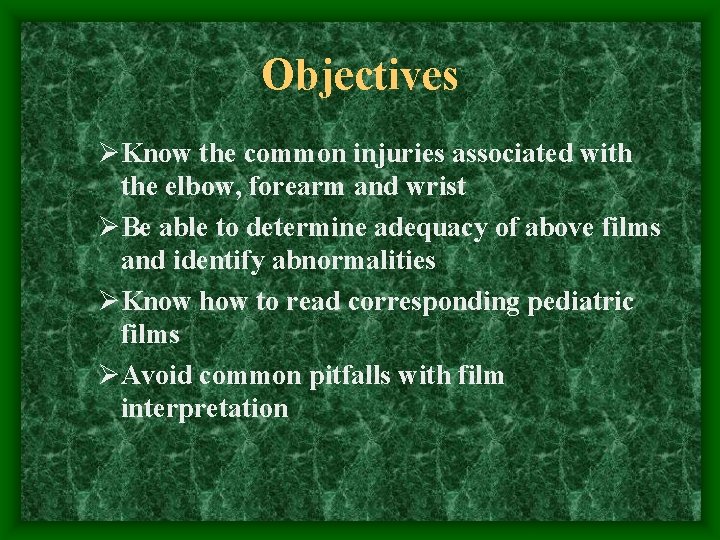 Objectives ØKnow the common injuries associated with the elbow, forearm and wrist ØBe able