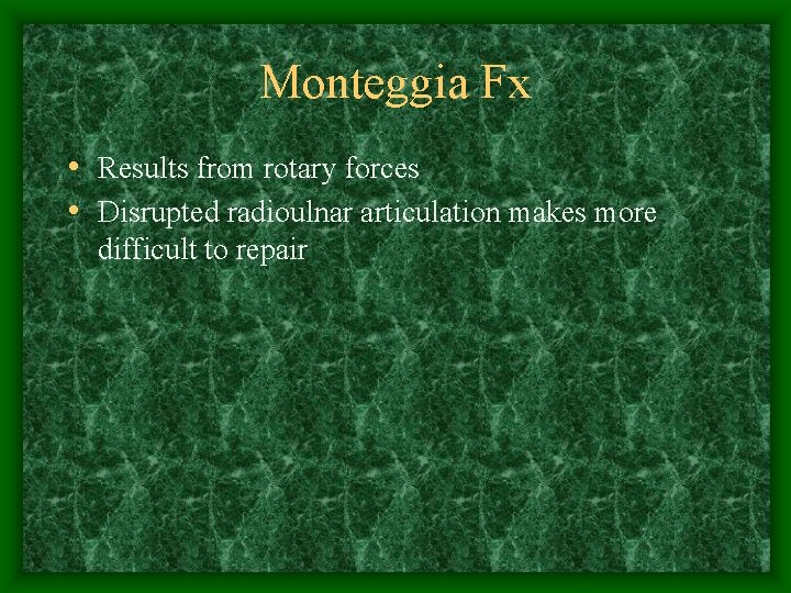 Monteggia Fx • Results from rotary forces • Disrupted radioulnar articulation makes more difficult