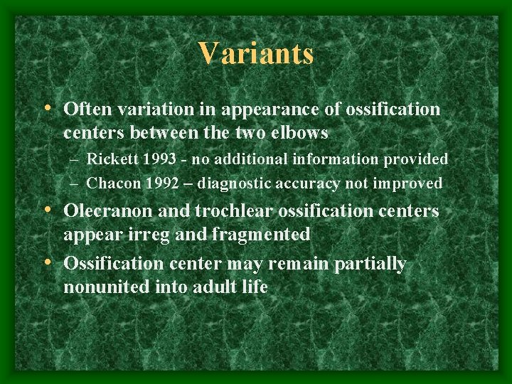 Variants • Often variation in appearance of ossification centers between the two elbows –