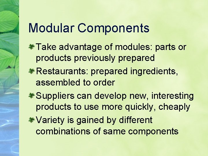 Modular Components Take advantage of modules: parts or products previously prepared Restaurants: prepared ingredients,