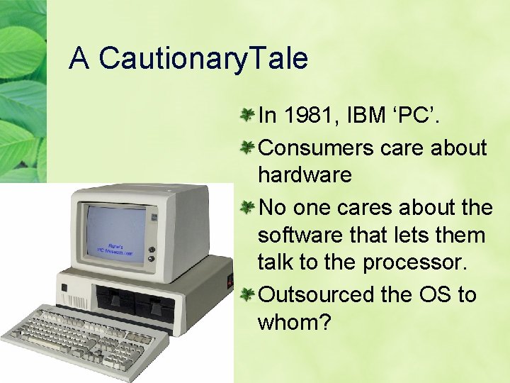 A Cautionary. Tale In 1981, IBM ‘PC’. Consumers care about hardware No one cares