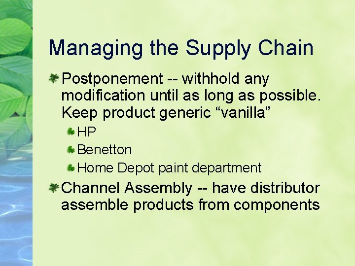 Managing the Supply Chain Postponement -- withhold any modification until as long as possible.