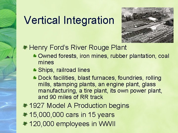 Vertical Integration Henry Ford’s River Rouge Plant Owned forests, iron mines, rubber plantation, coal