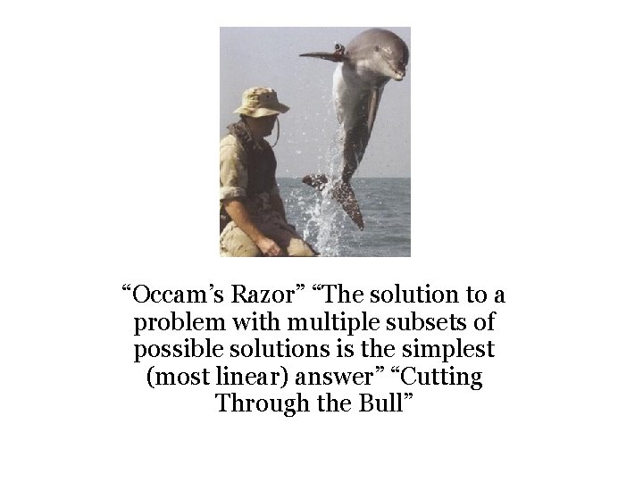 “Occam’s Razor” “The solution to a problem with multiple subsets of possible solutions is
