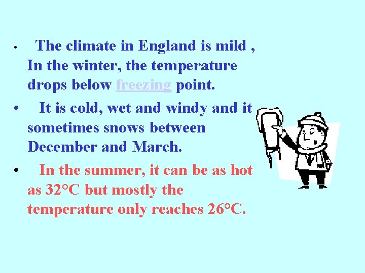 The climate in England is mild , In the winter, the temperature drops below