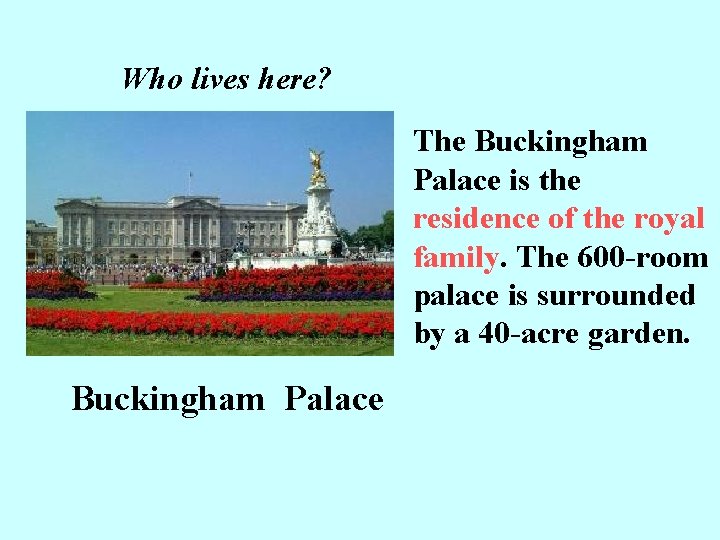 Who lives here? The Buckingham Palace is the residence of the royal family. The